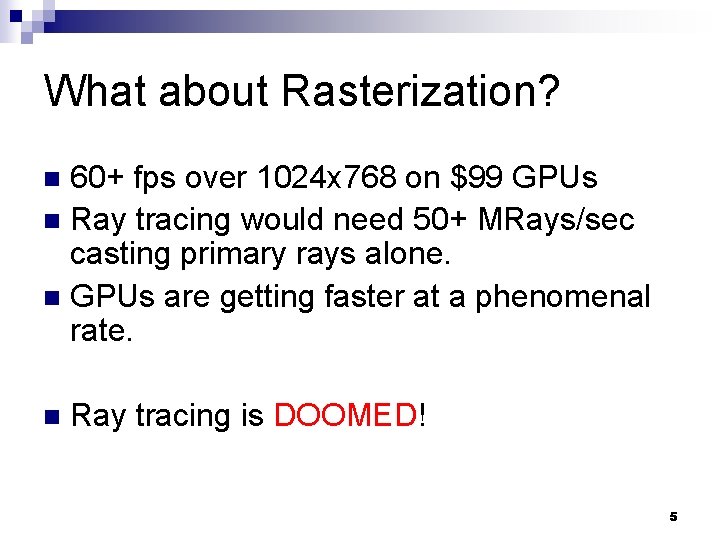 What about Rasterization? 60+ fps over 1024 x 768 on $99 GPUs n Ray