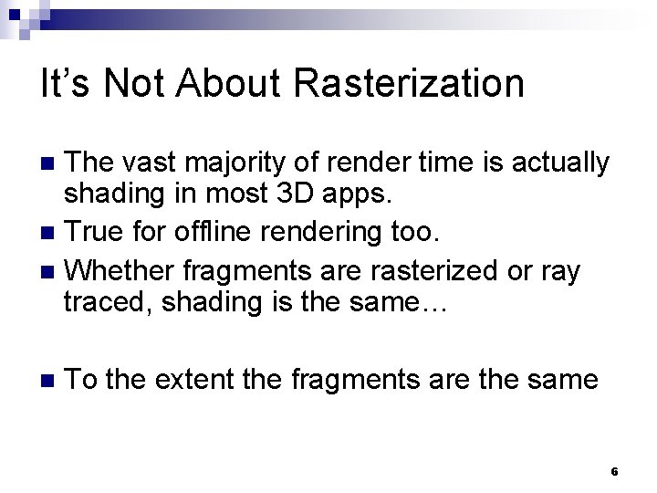 It’s Not About Rasterization The vast majority of render time is actually shading in