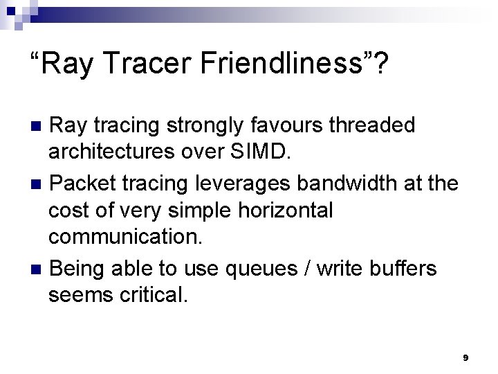 “Ray Tracer Friendliness”? Ray tracing strongly favours threaded architectures over SIMD. n Packet tracing