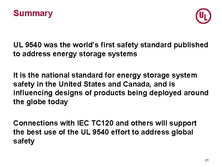 Summary UL 9540 was the world’s first safety standard published to address energy storage