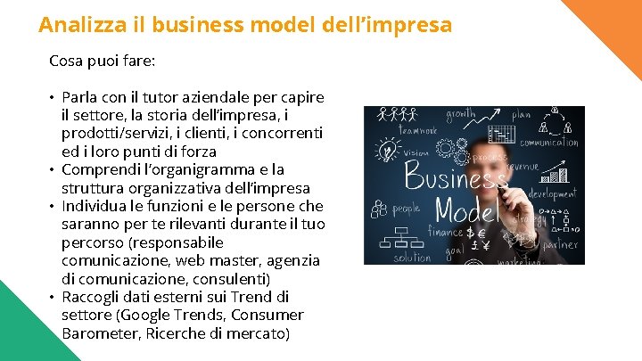Analizza il business model dell’impresa Cosa puoi fare: • Parla con il tutor aziendale