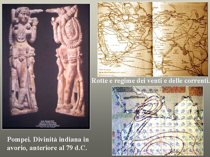 Rotte e regime dei venti e delle correnti. Pompei. Divinità indiana in avorio, anteriore