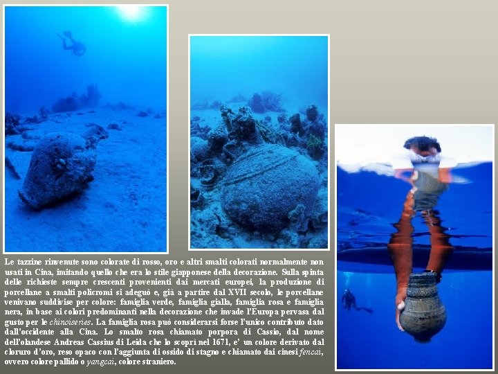 Le tazzine rinvenute sono colorate di rosso, oro e altri smalti colorati normalmente non