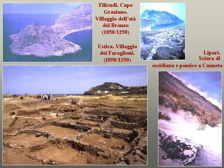 Filicudi. Capo Graziano. Villaggio dell’età del Bronzo (1850/1250) Ustica. Villaggio dei Faraglioni. (1850/1250) Lipari.