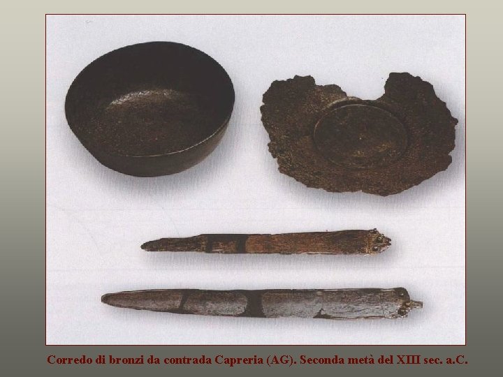 Corredo di bronzi da contrada Capreria (AG). Seconda metà del XIII sec. a. C.