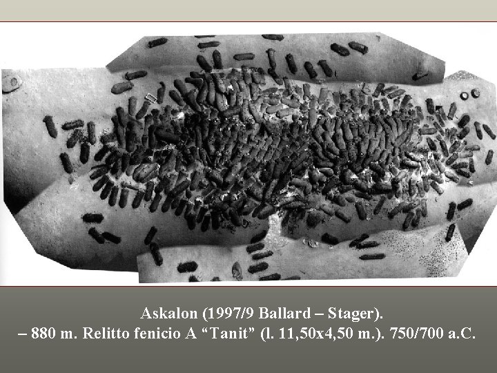 Askalon (1997/9 Ballard – Stager). – 880 m. Relitto fenicio A “Tanit” (l. 11,