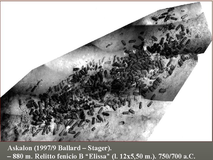 Askalon (1997/9 Ballard – Stager). – 880 m. Relitto fenicio B “Elissa” (l. 12