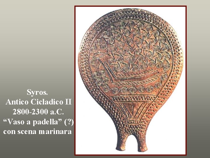 Syros. Antico Cicladico II 2800 -2300 a. C. “Vaso a padella” (? ) con