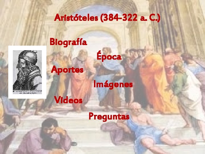 Aristóteles (384 -322 a. C. ) Biografía Época Aportes Imágenes Videos Preguntas 