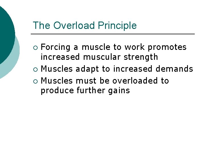 The Overload Principle Forcing a muscle to work promotes increased muscular strength ¡ Muscles