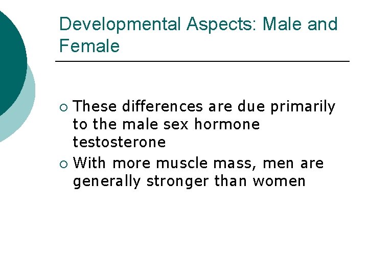 Developmental Aspects: Male and Female These differences are due primarily to the male sex