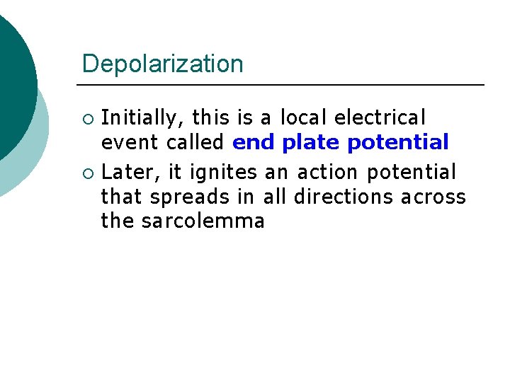 Depolarization Initially, this is a local electrical event called end plate potential ¡ Later,