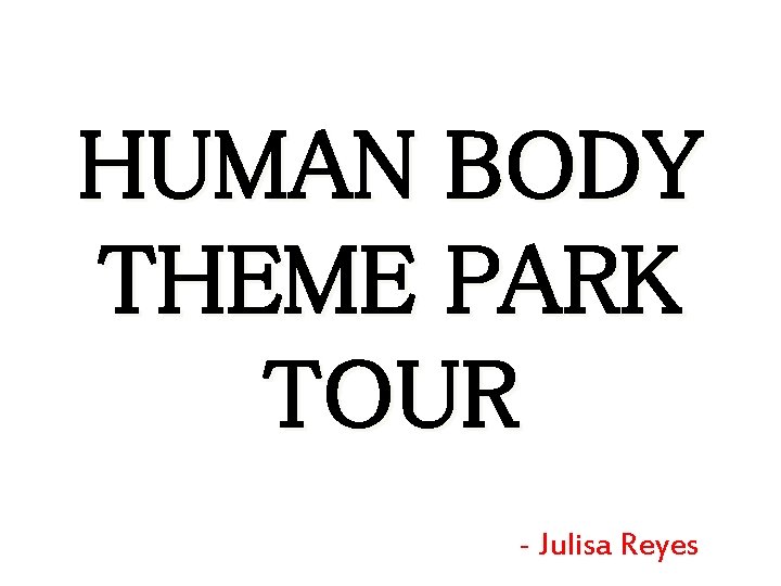 HUMAN BODY THEME PARK TOUR - Julisa Reyes 