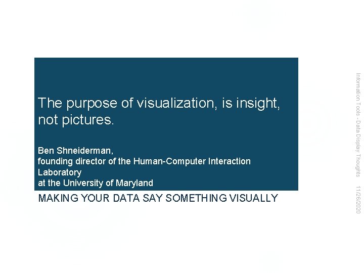 MAKING YOUR DATA SAY SOMETHING VISUALLY 11/26/2020 Ben Shneiderman, founding director of the Human-Computer