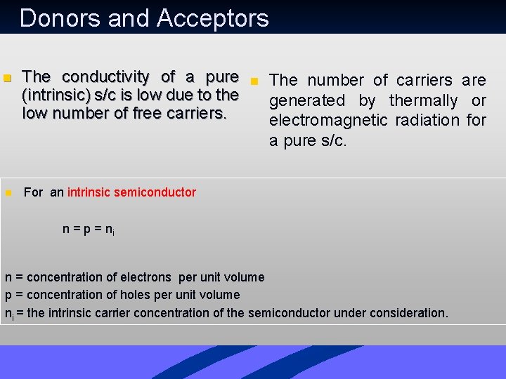 Donors and Acceptors n The conductivity of a pure (intrinsic) s/c is low due Donors and Acceptors n The conductivity of a pure (intrinsic) s/c is low due