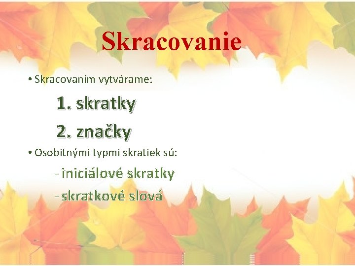 Skracovanie • Skracovaním vytvárame: 1. skratky 2. značky • Osobitnými typmi skratiek sú: -