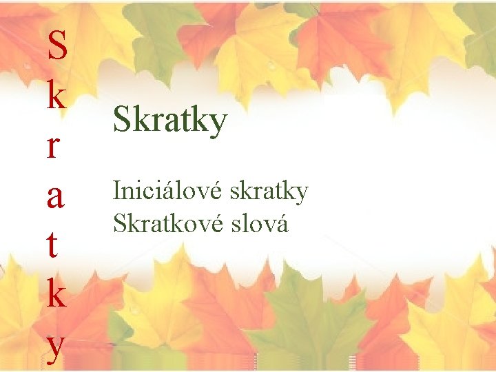 S k r a t k y Skratky Iniciálové skratky Skratkové slová 