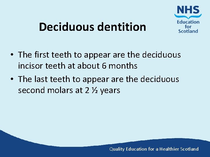 Deciduous dentition • The first teeth to appear are the deciduous incisor teeth at