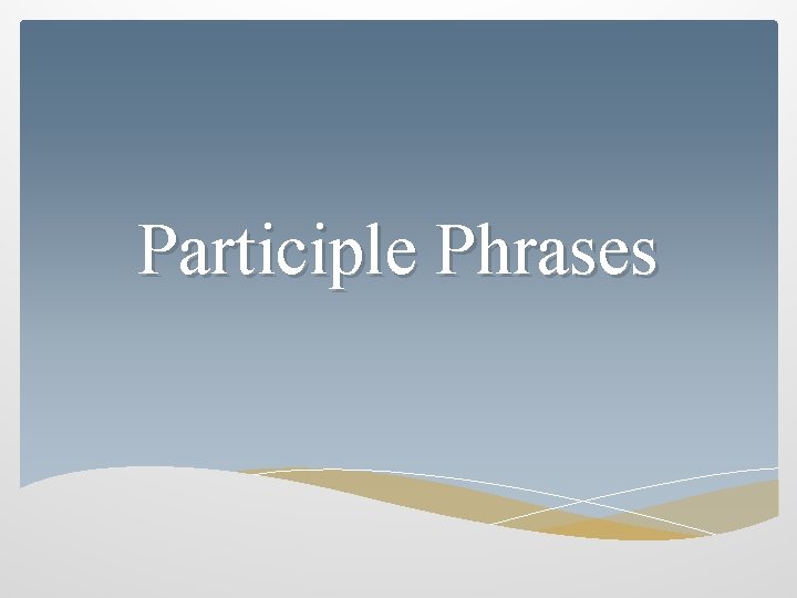 Participle Phrases 