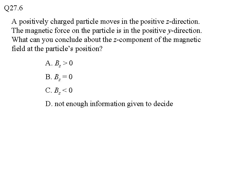 Q 27. 6 A positively charged particle moves in the positive z-direction. The magnetic