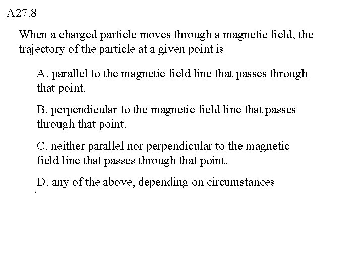 A 27. 8 When a charged particle moves through a magnetic field, the trajectory