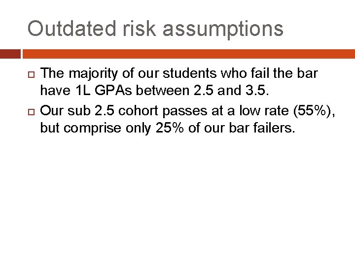 Outdated risk assumptions The majority of our students who fail the bar have 1