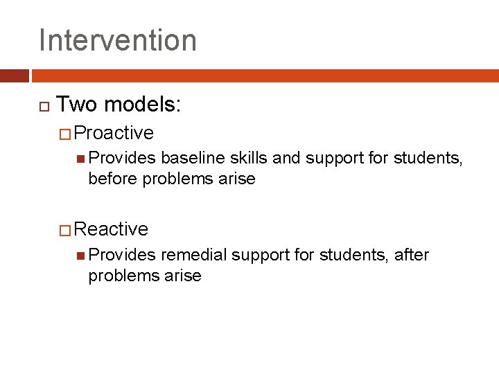 Intervention Two models: � Proactive Provides baseline skills and support for students, before problems
