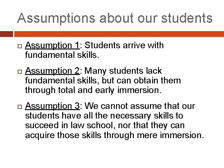 Assumptions about our students Assumption 1: Students arrive with fundamental skills. Assumption 2: Many