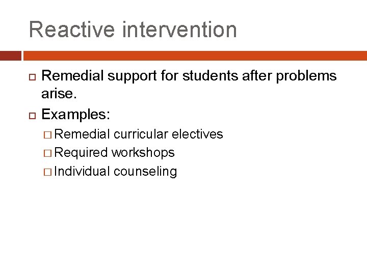 Reactive intervention Remedial support for students after problems arise. Examples: � Remedial curricular electives