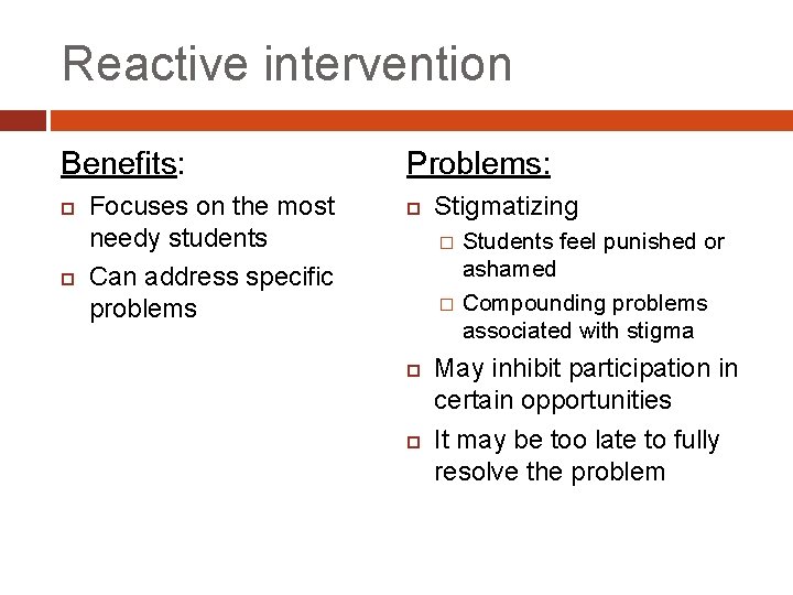 Reactive intervention Benefits: Focuses on the most needy students Can address specific problems Problems: