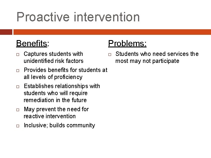 Proactive intervention Benefits: Captures students with unidentified risk factors Problems: Provides benefits for students
