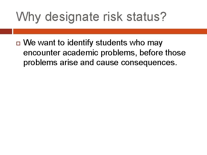 Why designate risk status? We want to identify students who may encounter academic problems,