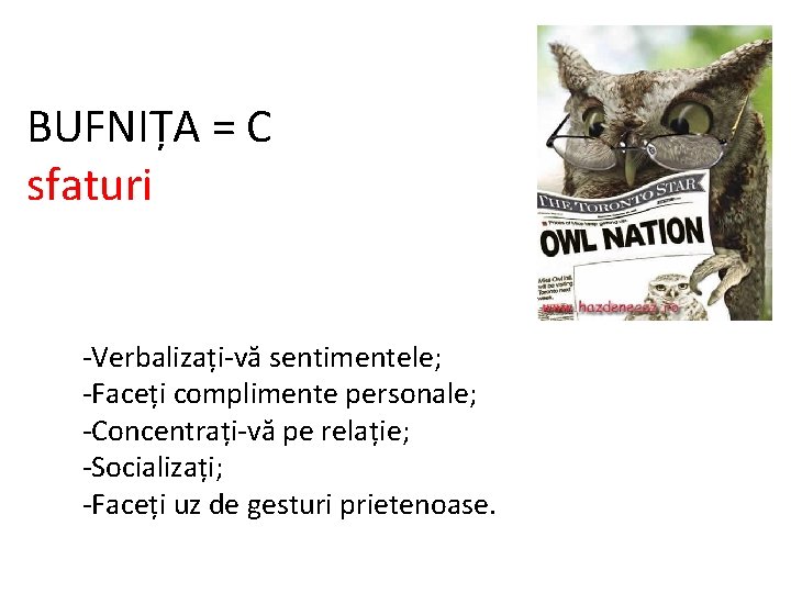 BUFNIȚA = C sfaturi -Verbalizați-vă sentimentele; -Faceți complimente personale; -Concentrați-vă pe relație; -Socializați; -Faceți