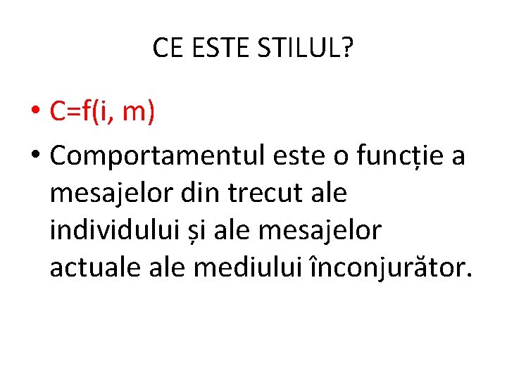 CE ESTE STILUL? • C=f(i, m) • Comportamentul este o funcție a mesajelor din