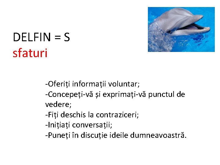 DELFIN = S sfaturi -Oferiți informații voluntar; -Concepeți-vă și exprimați-vă punctul de vedere; -Fiți