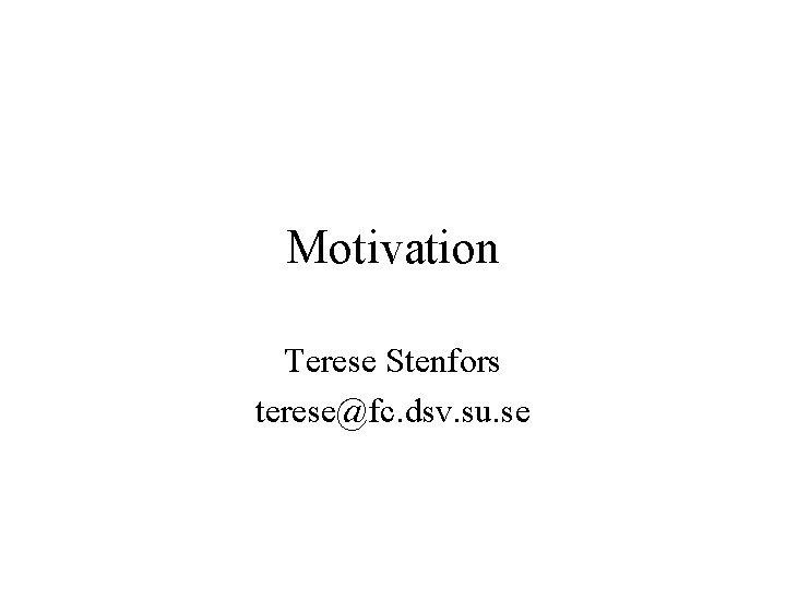 Motivation Terese Stenfors terese@fc. dsv. su. se 