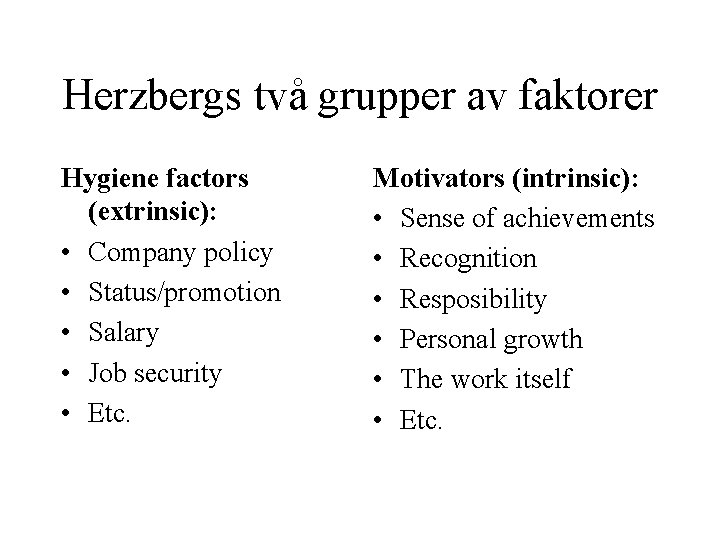 Herzbergs två grupper av faktorer Hygiene factors (extrinsic): • Company policy • Status/promotion •
