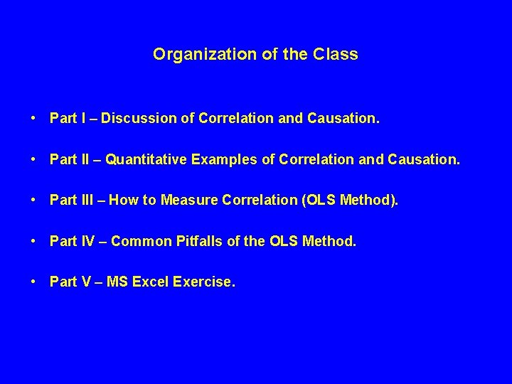 Organization of the Class • Part I – Discussion of Correlation and Causation. • Organization of the Class • Part I – Discussion of Correlation and Causation. •