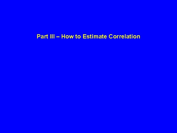 Part III – How to Estimate Correlation Part III – How to Estimate Correlation