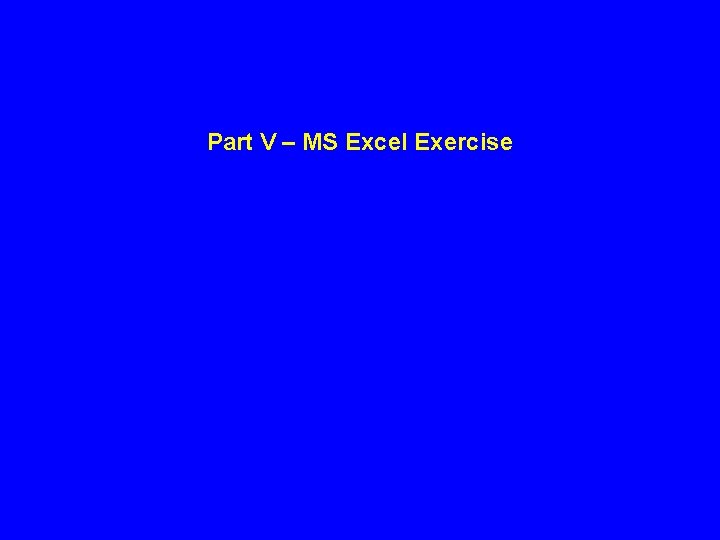 Part V – MS Excel Exercise Part V – MS Excel Exercise