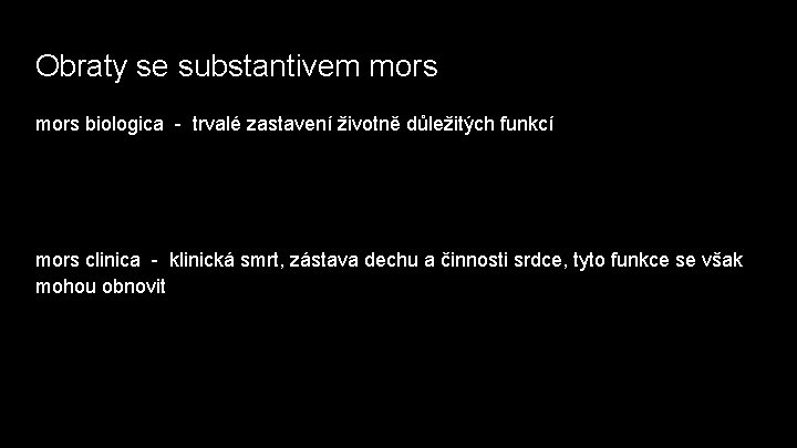 Obraty se substantivem mors biologica - trvalé zastavení životně důležitých funkcí mors clinica -