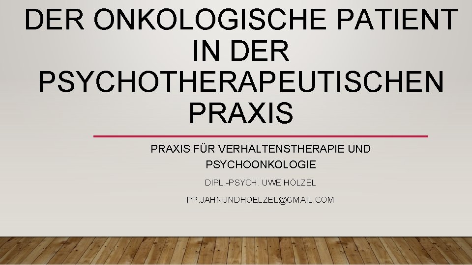 DER ONKOLOGISCHE PATIENT IN DER PSYCHOTHERAPEUTISCHEN PRAXIS FÜR VERHALTENSTHERAPIE UND PSYCHOONKOLOGIE DIPL. -PSYCH. UWE