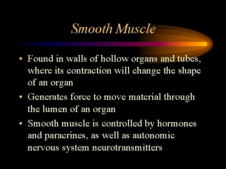 Smooth Muscle • Found in walls of hollow organs and tubes, where its contraction