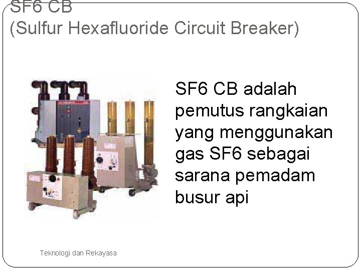 SF 6 CB (Sulfur Hexafluoride Circuit Breaker) SF 6 CB adalah pemutus rangkaian yang