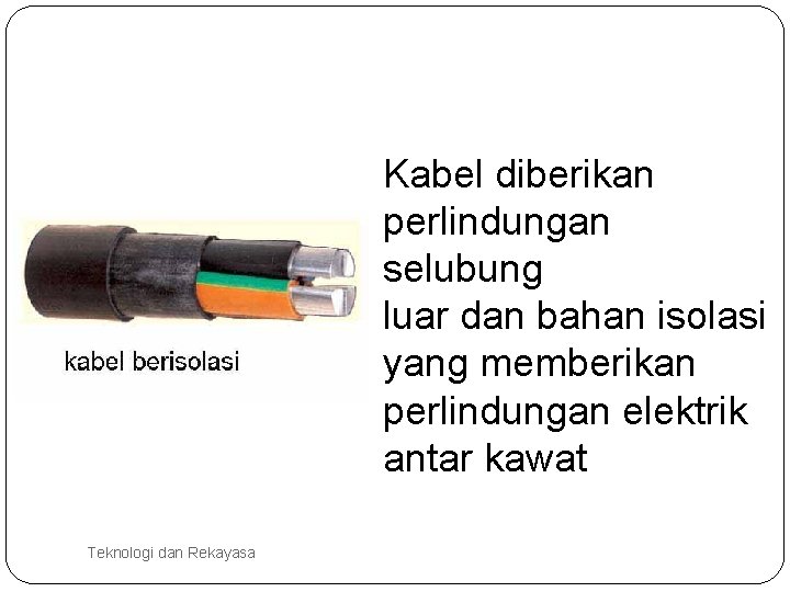 Kabel diberikan perlindungan selubung luar dan bahan isolasi yang memberikan perlindungan elektrik antar kawat