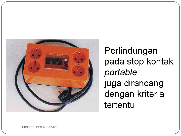 Perlindungan pada stop kontak portable juga dirancang dengan kriteria tertentu Teknologi dan Rekayasa 