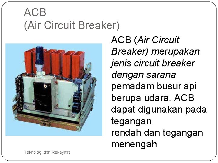 ACB (Air Circuit Breaker) merupakan jenis circuit breaker dengan sarana pemadam busur api berupa