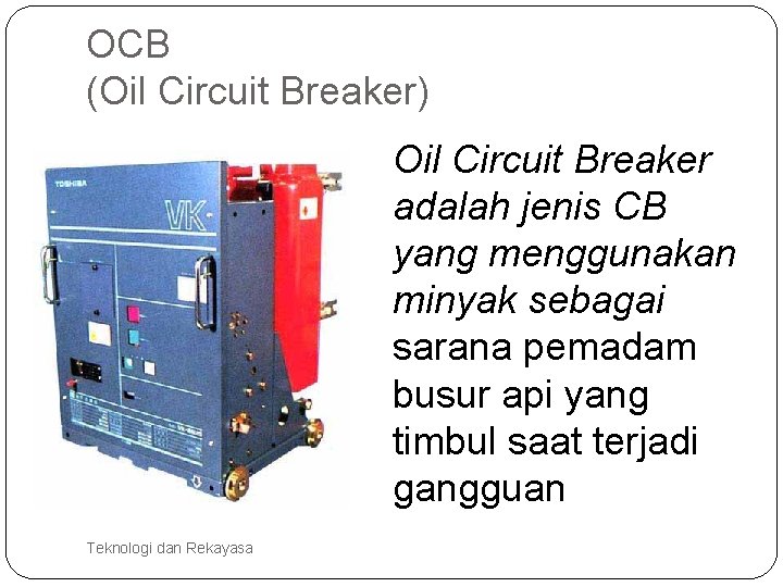 OCB (Oil Circuit Breaker) Oil Circuit Breaker adalah jenis CB yang menggunakan minyak sebagai