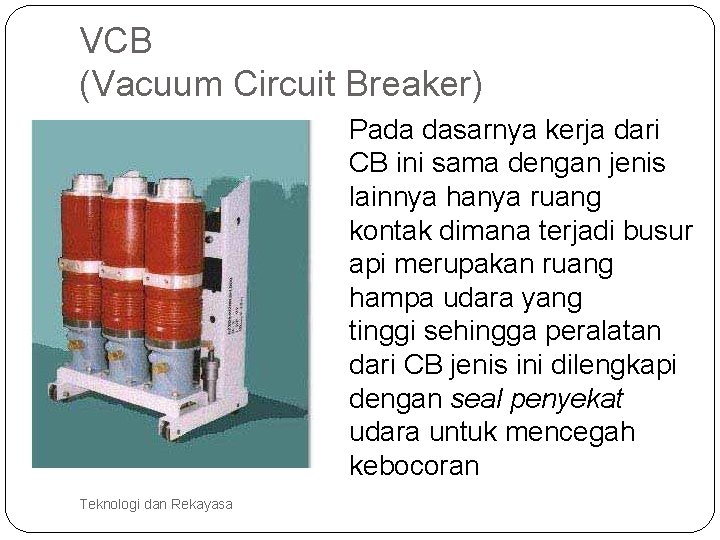 VCB (Vacuum Circuit Breaker) Pada dasarnya kerja dari CB ini sama dengan jenis lainnya
