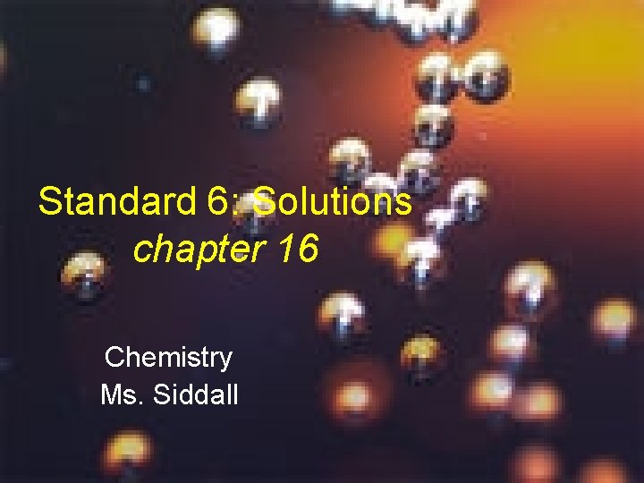 Standard 6: Solutions chapter 16 Chemistry Ms. Siddall 